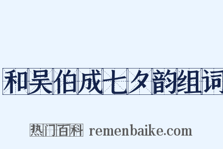 和吴伯成七夕韵组词是什么意思的图片